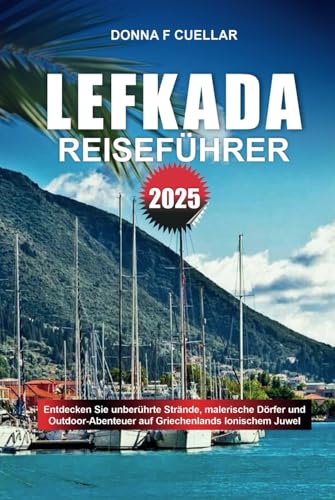 LEFKADA REISEFÜHRER 2025: Entdecken Sie unberührte Strände, malerische Dörfer und Outdoor-Abenteuer auf Griechenlands Ionischem Juwel LEFKADA REISEFÜHRER 2025: Entdecken Sie unberührte Strände, malerische Dörfer und Outdoor-Abenteuer auf Griechenlands Ionischem Juwel von Independently published