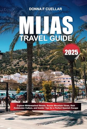 MIJAS TRAVEL GUIDE 2025: Explore Whitewashed Streets, Scenic Mountain Views, Rich Andalusian Culture, and Insider Tips for a Perfect Spanish Escape MIJAS TRAVEL GUIDE 2025: Explore Whitewashed Streets, Scenic Mountain Views, Rich Andalusian Culture, and Insider Tips for a Perfect Spanish Escape von Independently published