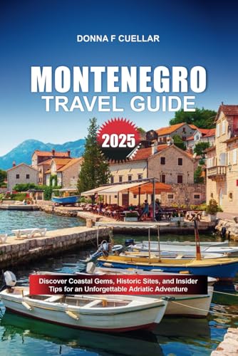 MONTENEGRO TRAVEL GUIDE 2025: Discover Coastal Gems, Historic Sites, and Insider Tips for an Unforgettable Adriatic Adventure MONTENEGRO TRAVEL GUIDE 2025: Discover Coastal Gems, Historic Sites, and Insider Tips for an Unforgettable Adriatic Adventure von Independently published