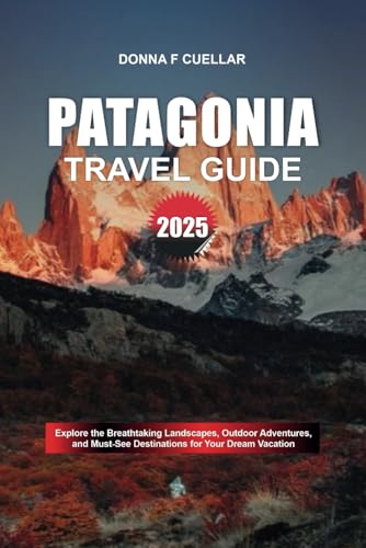 PATAGONIA TRAVEL GUIDE 2025: Explore the Breathtaking Landscapes, Outdoor Adventures, and Must-See Destinations for Your Dream Vacation PATAGONIA TRAVEL GUIDE 2025: Explore the Breathtaking Landscapes, Outdoor Adventures, and Must-See Destinations for Your Dream Vacation von Independently published