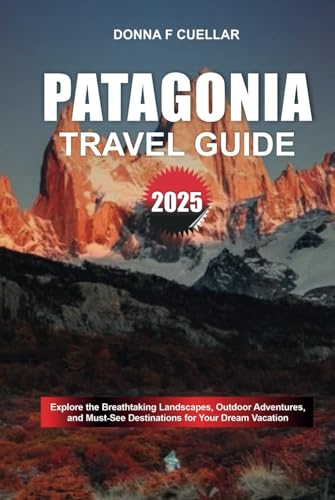 PATAGONIA TRAVEL GUIDE 2025: Explore the Breathtaking Landscapes, Outdoor Adventures, and Must-See Destinations for Your Dream Vacation PATAGONIA TRAVEL GUIDE 2025: Explore the Breathtaking Landscapes, Outdoor Adventures, and Must-See Destinations for Your Dream Vacation von Independently published