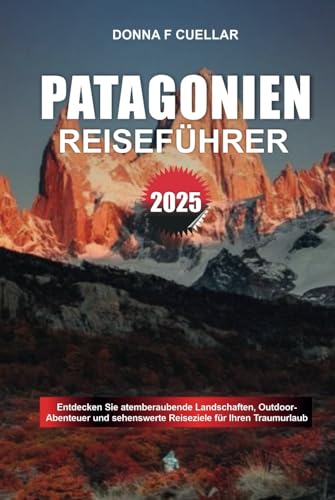 PATAGONIEN REISEFÜHRER 2025: Entdecken Sie atemberaubende Landschaften, Outdoor-Abenteuer und sehenswerte Reiseziele für Ihren Traumurlaub PATAGONIEN REISEFÜHRER 2025: Entdecken Sie atemberaubende Landschaften, Outdoor-Abenteuer und sehenswerte Reiseziele für Ihren Traumurlaub von Independently published