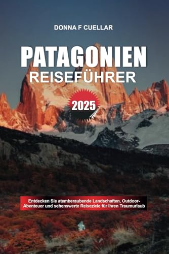 PATAGONIEN REISEFÜHRER 2025: Entdecken Sie atemberaubende Landschaften, Outdoor-Abenteuer und sehenswerte Reiseziele für Ihren Traumurlaub PATAGONIEN REISEFÜHRER 2025: Entdecken Sie atemberaubende Landschaften, Outdoor-Abenteuer und sehenswerte Reiseziele für Ihren Traumurlaub von Independently published