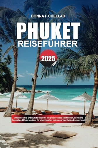 PHUKET REISEFÜHRER 2025: Entdecken Sie unberührte Strände, ein pulsierendes Nachtleben, exotische Tempel und Expertentipps für einen idealen Urlaub auf der thailändischen Insel PHUKET REISEFÜHRER 2025: Entdecken Sie unberührte Strände, ein pulsierendes Nachtleben, exotische Tempel und Expertentipps für einen idealen Urlaub auf der thailändischen Insel