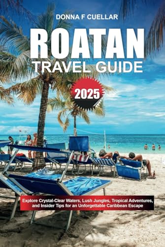 ROATAN TRAVEL GUIDE 2025: Explore Crystal-Clear Waters, Lush Jungles, Tropical Adventures, and Insider Tips for an Unforgettable Caribbean Escape ROATAN TRAVEL GUIDE 2025: Explore Crystal-Clear Waters, Lush Jungles, Tropical Adventures, and Insider Tips for an Unforgettable Caribbean Escape von Independently published
