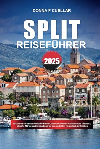 SPLIT REISEFÜHRER 2025: Erkunden Sie antike römische Ruinen, atemberaubende Ausblicke auf die Adria, lebhafte Märkte und Insidertipps für den perfekten Kurzurlaub in Kroatien SPLIT REISEFÜHRER 2025: Erkunden Sie antike römische Ruinen, atemberaubende Ausblicke auf die Adria, lebhafte Märkte und Insidertipps für den perfekten Kurzurlaub in Kroatien von Independently published