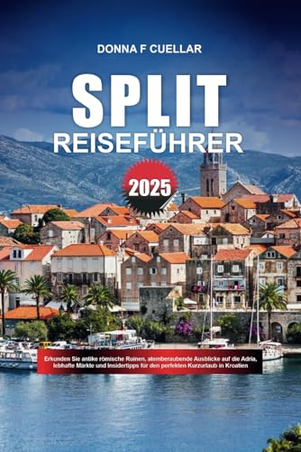 SPLIT REISEFÜHRER 2025: Erkunden Sie antike römische Ruinen, atemberaubende Ausblicke auf die Adria, lebhafte Märkte und Insidertipps für den perfekten Kurzurlaub in Kroatien SPLIT REISEFÜHRER 2025: Erkunden Sie antike römische Ruinen, atemberaubende Ausblicke auf die Adria, lebhafte Märkte und Insidertipps für den perfekten Kurzurlaub in Kroatien von Independently published