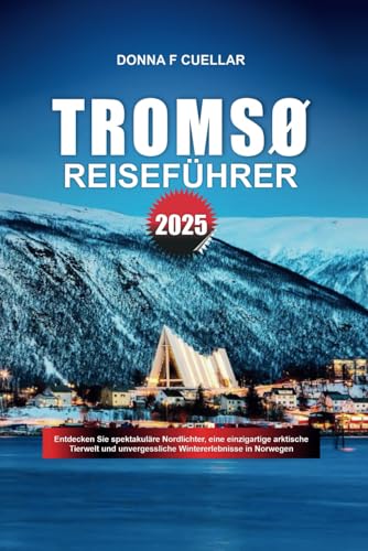 TROMSØ REISEFÜHRER 2025: Entdecken Sie spektakuläre Nordlichter, eine einzigartige arktische Tierwelt und unvergessliche Wintererlebnisse in Norwegen TROMSØ REISEFÜHRER 2025: Entdecken Sie spektakuläre Nordlichter, eine einzigartige arktische Tierwelt und unvergessliche Wintererlebnisse in Norwegen von Independently published
