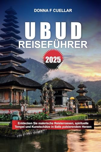 UBUD REISEFÜHRER 2025: Entdecken Sie malerische Reisterrassen, spirituelle Tempel und Kunstschätze in Balis pulsierendem Herzen UBUD REISEFÜHRER 2025: Entdecken Sie malerische Reisterrassen, spirituelle Tempel und Kunstschätze in Balis pulsierendem Herzen von Independently published