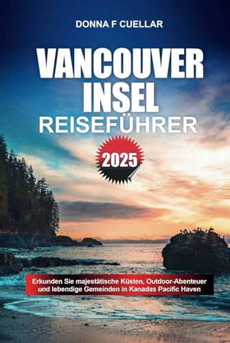 VANCOUVER INSEL REISEFÜHRER 2025: Erkunden Sie majestätische Küsten, Outdoor-Abenteuer und lebendige Gemeinden in Kanadas Pacific Haven VANCOUVER INSEL REISEFÜHRER 2025: Erkunden Sie majestätische Küsten, Outdoor-Abenteuer und lebendige Gemeinden in Kanadas Pacific Haven von Independently published
