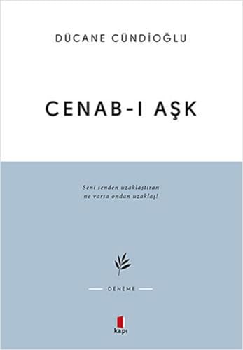 Cenab-i Ask: Seni Senden Uzaklaştıran Ne Varsa Ondan Uzaklaş!