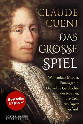 Das große Spiel: Womanizer, Mörder, Finanzgenie. Die wahre Geschichte des Mannes, der Geld aus Papier erfand.