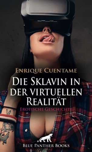 Die Sklavin in der virtuellen Realität | Erotische Geschichte + 1 weitere Geschichte: VR-Sex vom feinsten ... (Love, Passion & Sex)