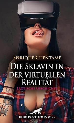 Die Sklavin in der virtuellen Realität | Erotische Geschichte + 1 weitere Geschichte: VR-Sex vom feinsten ... (Love, Passion & Sex)