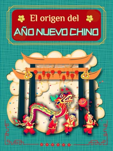 EL ORIGEN DEL AÑO NUEVO CHINO: Un cuento que celebra la unión, el coraje y la creatividad.