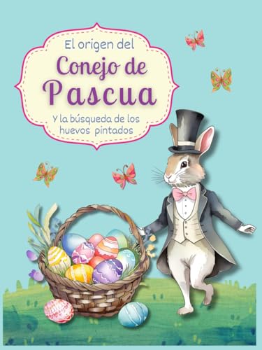 EL ORIGEN DEL CONEJO DE PASCUA Y LA BÚSQUEDA DE LOS HUEVOS PINTADOS: Un cuento mágico sobre el nacimiento de las tradiciones. von Independently published
