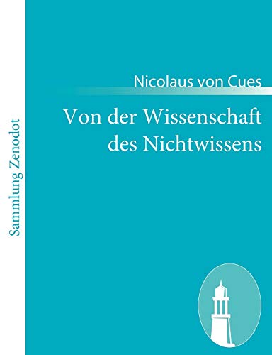 Von der Wissenschaft des Nichtwissens: (De docta ignorantia) von Zenodot Verlagsgesellscha