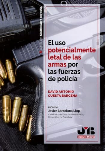 El uso potencialmente letal de las armas por las fuerzas de policía (Colección Seguridad y Defensa, Band 5) von J.M. BOSCH EDITOR