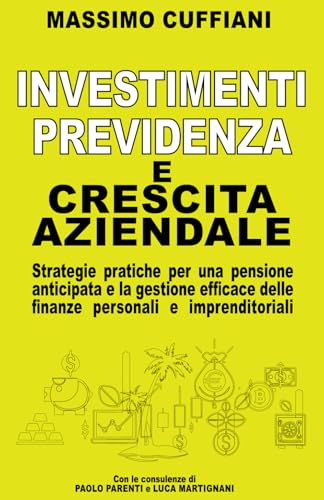 INVESTIMENTI PREVIDENZA E CRESCITA AZIENDALE: Strategie pratiche per una pensione anticipata e la gestione efficace delle finanze personali e imprenditoriali von Independently published