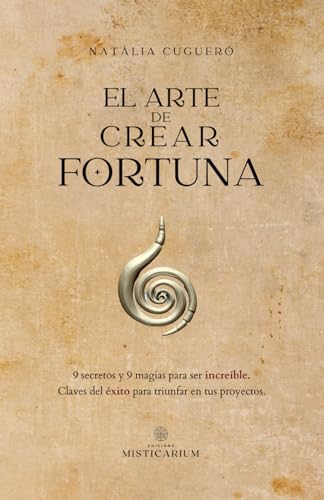 EL ARTE DE CREAR FORTUNA: 9 secretos y 9 magias para ser increíble