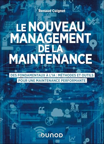 Le nouveau management de la maintenance: Des fondamentaux à l'IA : méthodes et outils pour une maintenance performante von DUNOD