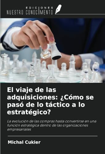 El viaje de las adquisiciones: ¿Cómo se pasó de lo táctico a lo estratégico?: La evolución de las compras hasta convertirse en una función estratégica dentro de las organizaciones empresariales von Ediciones Nuestro Conocimiento