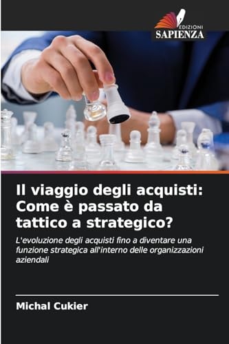 Il viaggio degli acquisti: Come è passato da tattico a strategico?: L'evoluzione degli acquisti fino a diventare una funzione strategica all'interno delle organizzazioni aziendali von Edizioni Sapienza