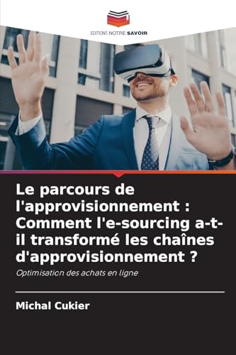 Le parcours de l'approvisionnement : Comment l'e-sourcing a-t-il transformé les chaînes d'approvisionnement ?: Optimisation des achats en ligne von Editions Notre Savoir