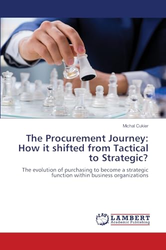 The Procurement Journey: How it shifted from Tactical to Strategic?: The evolution of purchasing to become a strategic function within business organizations von LAP LAMBERT Academic Publishing