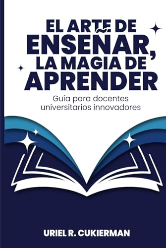 El arte de enseñar, la magia de aprender: Guía para docentes universitarios innovadores von Independently published