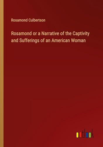 Rosamond or a Narrative of the Captivity and Sufferings of an American Woman von Outlook Verlag