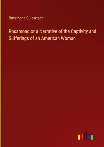 Rosamond or a Narrative of the Captivity and Sufferings of an American Woman von Outlook Verlag