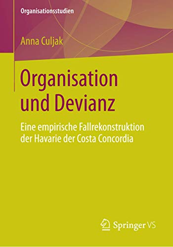 Organisation und Devianz: Eine empirische Fallrekonstruktion der Havarie der Costa Concordia (Organisationsstudien) von Springer VS