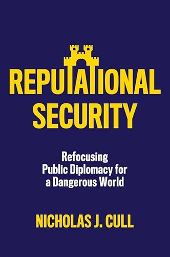 Reputational Security: Refocusing Public Diplomacy for a Dangerous World Reputational Security: Refocusing Public Diplomacy for a Dangerous World
