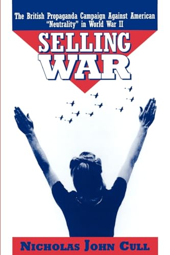 Selling War: The British Propaganda Campaign Against American "Neutrality" in World War II von Oxford University Press, USA