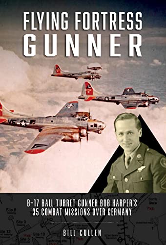 Flying Fortress Gunner: B-17 Ball Turret Gunner Bob Harper's 35 Combat Missions over Germany von Schiffer Publishing Ltd