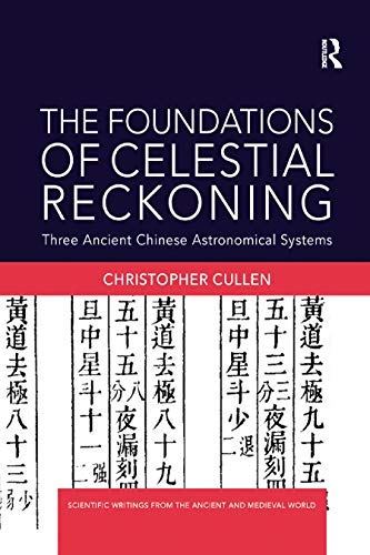 The Foundations of Celestial Reckoning: Three Ancient Chinese Astronomical Systems (Scientific Writings from the Ancient and Medieval World)