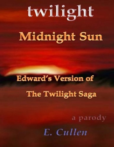 (A Parody) Twilight Midnight Sun: Edward's Version of The Twilight Saga (Twilight Midnight Sun: Edward's Version of The Twilight Saga (A Parody))