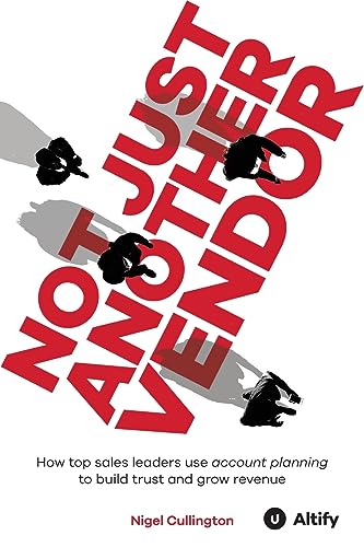 Not Just Another Vendor: How top sales leaders use account planning to build trust and grow revenue Not Just Another Vendor: How top sales leaders use account planning to build trust and grow revenue von Oak Tree Press