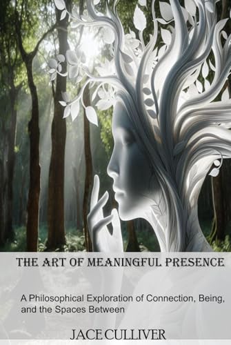 The Art of Meaningful Presence: A Philosophical Exploration of Connection, Being, and the Spaces Between von Independently published