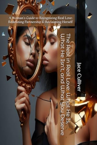 The Real in Real Love: What He Is, What He Isn’t, and What You Deserve: A Woman's Guide to Recognizing Real Love: Redefining Partnership & Reclaiming Herself von Independently published