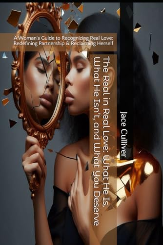 The Real in Real Love: What He Is, What He Isn’t, and What You Deserve: A Woman's Guide to Recognizing Real Love: Redefining Partnership & Reclaiming Herself von Independently published