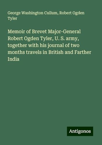 Memoir of Brevet Major-General Robert Ogden Tyler, U. S. army, together with his journal of two months travels in British and Farther India