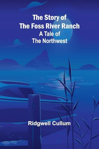 The Story of the Foss River Ranch: A Tale of the Northwest von Alpha Edition