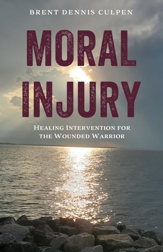 Moral Injury: Healing Intervention for the Wounded Warrior von Xulon Press