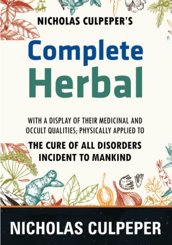 Culpeper's Complete Herbal: The Cure of all Disorders Incident to Mankind Culpeper's Complete Herbal: The Cure of all Disorders Incident to Mankind