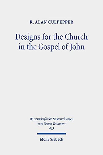 Designs for the Church in the Gospel of John: Collected Essays, 1980-2020 (Wissenschaftliche Untersuchungen zum Neuen Testament, Band 465)