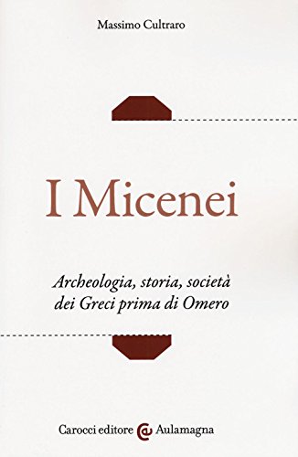 I micenei. Archeologia, storia, società dei Greci prima di Omero (Aulamagna)