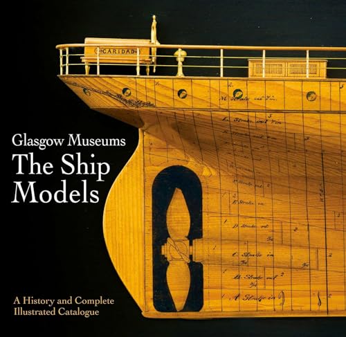 Glasgow Museum the Ship Models: A History and Complete Illustrated Catalogue