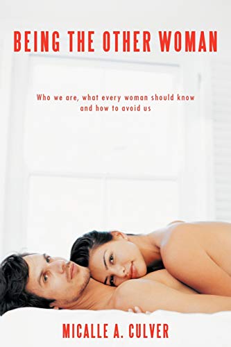 Being The Other Woman: Who we are, what every woman should know and how to avoid us